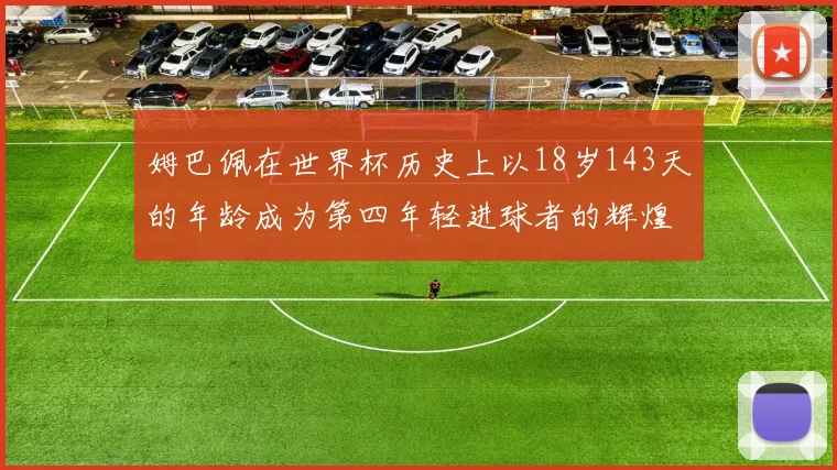 姆巴佩在世界杯历史上以18岁143天的年龄成为第四年轻进球者的辉煌时刻
