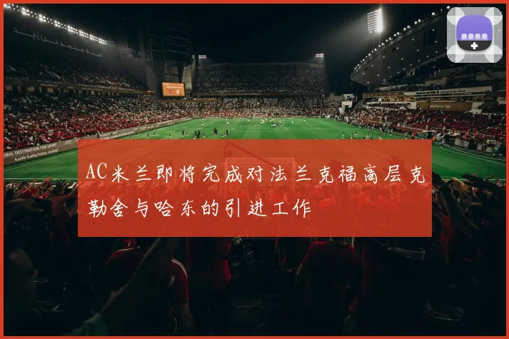 AC米兰即将完成对法兰克福高层克勒舍与哈东的引进工作