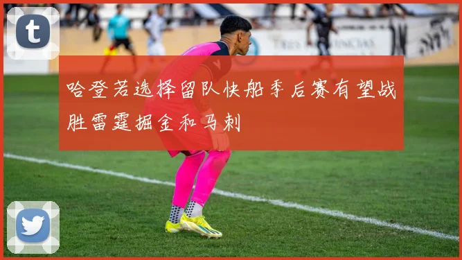 哈登若选择留队快船季后赛有望战胜雷霆掘金和马刺